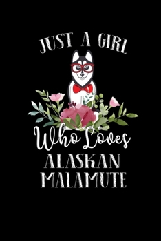 Just a Girl Who Loves Alaskan Malamute: Perfect Alaskan Malamute Lover Gift For Girl. Cute Notebook for Alaskan Malamute Lover. Gift it to your ... Loves Alaskan Malamute. 100 Pages Notebook