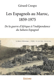 Paperback Les Espagnols au Maroc, 1859-1975: De la guerre d'Afrique à l'indépendance du Sahara Espagnol [French] Book