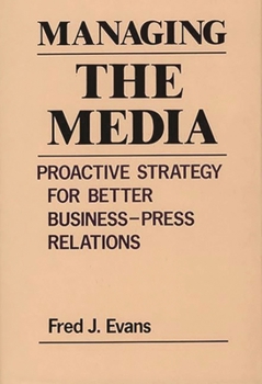 Hardcover Managing the Media: Proactive Strategy for Better Business-Press Relations Book