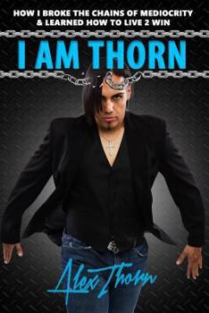 Paperback I Am Thorn: How I Broke the Chains Of Mediocrity & Learned How To Live 2 Win Book