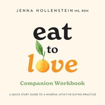 Eat to Love Companion Workbook: A Quick Start Guide to Mindful Intuitive Eating Practice