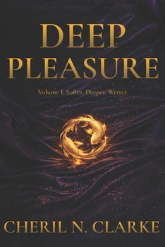 Paperback Deep Pleasure: Volume I: Softer. Deeper. Wetter. Book