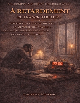 Un compte à rebours intérieur avec À retardement de Franck Thilliez: Explorer la violence différée, la mémoire traumatique et la logique implacable de la peur qui mûrit en silence (French Edition)