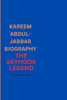 KAREEM ABDUL-JABBAR BIOGRAPHY: THE SKYHOOK LEGEND