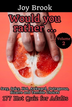 Would You Rather: 177 Hot Quiz for Adults - Sexy, Spicy, Hot, Awkward, Outrageous, Bizarre and Terrible Choices - Vol 2