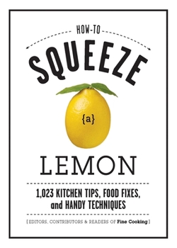 Hardcover How to Squeeze a Lemon: 1,023 Kitchen Tips, Food Fixes, and Handy Techniques Book
