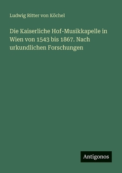 Die Kaiserliche Hof-Musikkapelle in Wien von 1543 bis 1867. Nach urkundlichen Forschungen (German Edition)