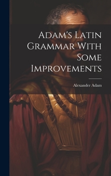 Hardcover Adam's Latin Grammar With Some Improvements Book