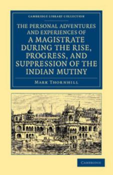 Paperback The Personal Adventures and Experiences of a Magistrate During the Rise, Progress, and Suppression of the Indian Mutiny Book