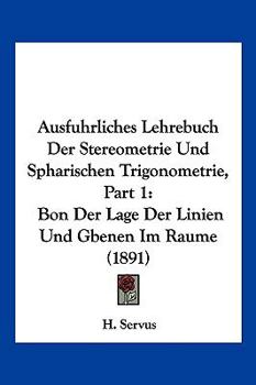 Paperback Ausfuhrliches Lehrebuch Der Stereometrie Und Spharischen Trigonometrie, Part 1: Bon Der Lage Der Linien Und Gbenen Im Raume (1891) [German] Book