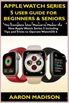 Paperback Apple Watch Series 5 User Guide For Beginners & Seniors: The Complete User Manual to Master the New Apple Watch Series 5 Including Tips and Tricks to Book