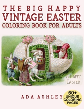The Big Happy Vintage Easter Coloring Book for Adults: 50+ Fun Coloring Pages of Vintage Easter Cards and Scenes with Eggs, Bunnies, Flowers, Baskets