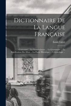 Paperback Dictionnaire De La Langue Française: Contenant ... La Nomenclature ... La Grammaire ... La Signification Des Mots ... La Partie Historique ... L'étymo [French] Book