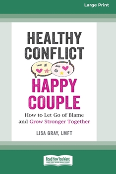 Paperback Healthy Conflict, Happy Couple: How to Let Go of Blame and Grow Stronger Together (16pt Large Print Format) Book