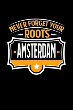 Never Forget your Roots Amsterdam: TAGEBUCH / NOTIZBUCH Für Schulanfänger, Studenten, Schüler, Backpacker, Reisende, Traveler A5 (6x9 inch) 120 Seiten ... für Auslandsstudenten (German Edition)