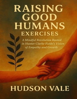 Raising Good Humans Exercises: A Mindful Revolution Rooted in Hunter Clarke-Fields’s Vision of Empathy and Growth