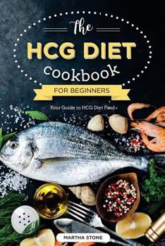 Paperback The HCG Diet Cookbook for Beginners - Your Guide to HCG Diet Food: The Only HCG Diet Plan That Any Newbie Can Follow Book