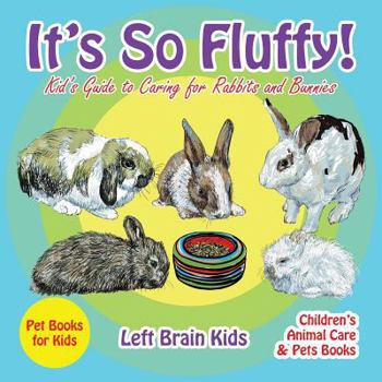 Paperback It's so Fluffy! Kid's Guide to Caring for Rabbits and Bunnies - Pet Books for Kids - Children's Animal Care & Pets Books Book