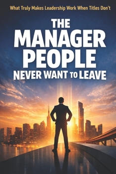 Paperback The Manager People Never Want to Leave: What Truly Makes Leadership Work When Titles Don't Book