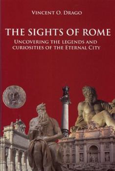 Hardcover The Sights of Rome: Uncovering the Legends and Curiosites of the Eternal City Book