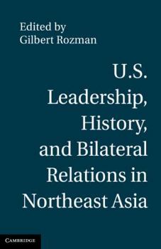 Hardcover U.S. Leadership, History, and Bilateral Relations in Northeast Asia Book