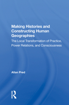Making Histories and Constructing Human Geographies: The Local Transformation of Practice, Power Relations, and Consciousness