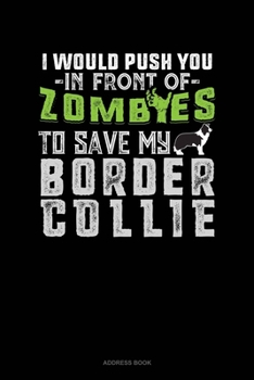 Paperback I Would Push You In Front Of Zombies To Save My Border Collie: Address Book