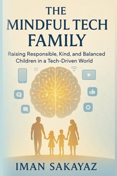 Paperback The Mindful Tech Family: Raising Responsible, Kind, and Balanced Children in a Tech-Driven World Book