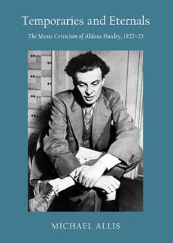 Hardcover Temporaries and Eternals: The Music Criticism of Aldous Huxley, 1922-23 Book