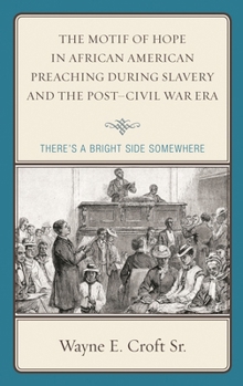 The Motif of Hope in African American Preaching during Slavery and the Post-Civil War Era: There's a Bright Side Somewhere