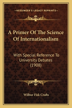 Paperback A Primer Of The Science Of Internationalism: With Special Reference To University Debates (1908) Book