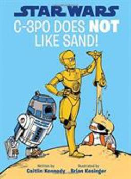 Star Wars: C-3PO Does NOT Like Sand! - Book #1 of the Droid Tales