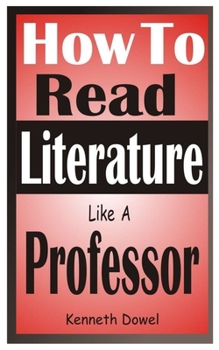 Paperback How To Read Literature Like A Professor: Learn 3 Simple Ways To Identify Essential Elements In Reading Literature Book