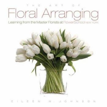 Hardcover The Art of Floral Arranging: Learning from the Master Florists at FlowerSchool New York Book