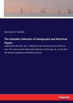 Paperback The Valuable Collection of Autographs and Historical Papers: collected by the Hon. Jas. T. Mitchell of the Supreme Court of Penna. - also, The entire Book