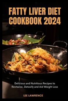 Fatty Liver Diet Cookbook 2024: Delicious and Nutritious Recipes to Revitalise, Detoxify and Aid Weight Loss