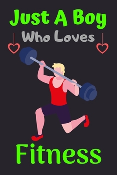 Just A Boy Who Loves Fitness: A Super Cute Fitness notebook journal or dairy | Fitness lovers gift for boys | Fitness lovers Lined Notebook Journal (6"x 9")