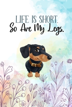 Life Is Short, So Are My Legs: Funny Dachshund Lovers 2020 Planner - Daily Planner And Weekly Planner With Yearly Calendar - For A More Organized Year