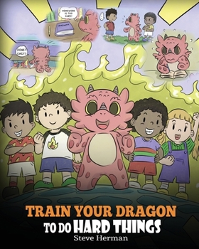 Paperback Train Your Dragon To Do Hard Things: A Cute Children's Story about Perseverance, Positive Affirmations and Growth Mindset. Book