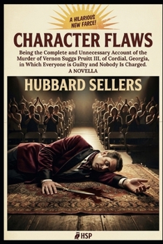 Character Flaws: Being the Complete and Unnecessary Account of the Murder of Vernon Suggs Pruitt III, of Cordial, Georgia, in Which Everyone Is Guilty and Nobody Is Charged
