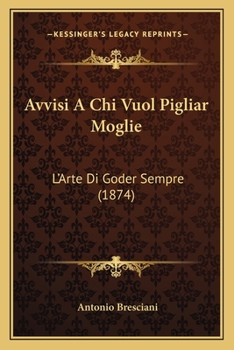 Paperback Avvisi A Chi Vuol Pigliar Moglie: L'Arte Di Goder Sempre (1874) [Italian] Book