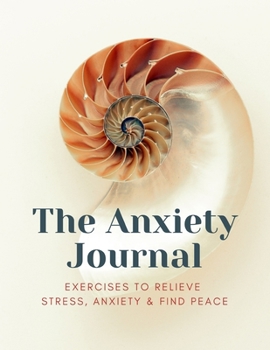 Paperback The Anxiety Journal Exercises To Relieve Stress, Anxiety & Find Peace Book