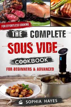 Paperback The Complete Sous Vide Cookbook for Beginners and Advanced: For Effortless Cooking En Sous Vide Book