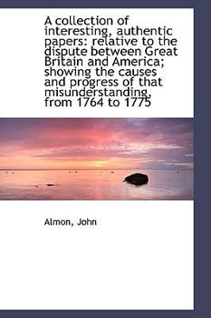 Paperback A Collection of Interesting, Authentic Papers: Relative to the Dispute Between Great Britain and AME Book