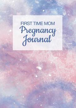 First Time Mom Pregnancy Journal: and Photo Scrapbook - Guided Checklists, Baby Bump Logs, Prenatal Visits Planner, Baby Shower Memories, Birth Plan and Other Tools for Women Expecting Their First Chi