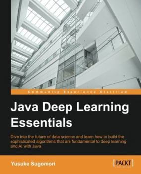 Paperback Java Deep Learning Essentials: Unlocking the next generation of predictive power Book