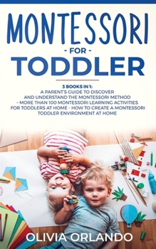 Paperback Montessori for Toddler: A parent's guide to discover and understand the Montessori Method - 100+ activities for toddlers at home - How to crea Book