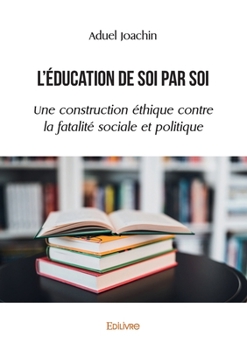 Paperback L'éducation de soi par soi: Une construction éthique contre la fatalité sociale et politique [French] Book