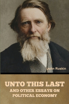 Unto This Last, and Other Essays on Political Economy