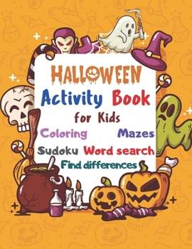 Halloween Activity Book Coloring Mazes Sudoku Word search Find differences for Kids: Fun Workbook Spooky Scary Things, Cute Stuff, Games For Little ... best idea original gift present for halloween